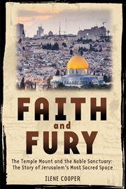 Faith and Fury : The Temple Mount and the Noble Sanctuary: The Story of Jerusalem's Most Sacred Space cover image