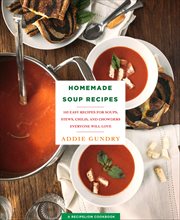 Homemade Soup Recipes : 103 Easy Recipes for Soups, Stews, Chilis, and Chowders Everyone Will Love. RecipeLion cover image
