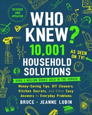 Who Knew? 10,001 Household Solutions : Money-Saving Tips, DIY Cleaners, Kitchen Secrets, and Other Easy Answers to Everyday Problems cover image