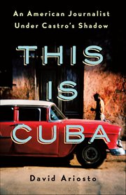 This Is Cuba : An American Journalist Under Castro's Shadow cover image
