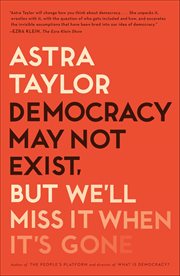 Democracy May Not Exist, But We'll Miss It When It's Gone cover image