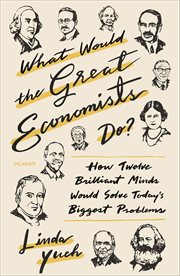 What Would the Great Economists Do? : How Twelve Brilliant Minds Would Solve Today's Biggest Problems cover image