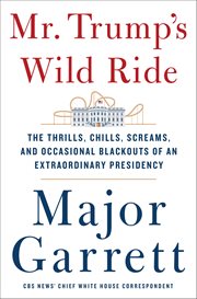 Mr. Trump's Wild Ride : The Thrills, Chills, Screams, and Occasional Blackouts of an Extraordinary Presidency cover image