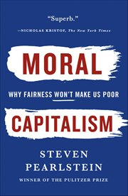Moral Capitalism : Why Fairness Won't Make Us Poor cover image