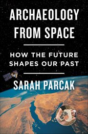 Archaeology From Space : How the Future Shapes Our Past cover image