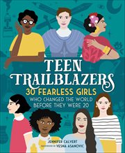 Teen Trailblazers : 30 Fearless Girls Who Changed the World Before They Were 20 cover image