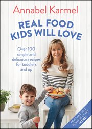 Real Food Kids Will Love : Over 100 Simple and Delicious Recipes for Toddlers and Up cover image