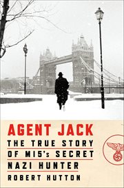 Agent Jack : The True Story of MI5's Secret Nazi Hunter cover image