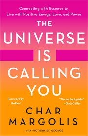 The Universe Is Calling You : Connecting with Essence to Live with Positive Energy, Love, and Power cover image
