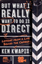 But What I Really Want to Do Is Direct : Lessons from a Life Behind the Camera cover image