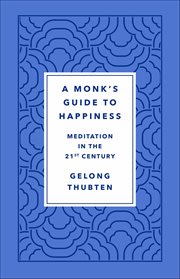 A Monk's Guide to Happiness : Meditation in the 21st Century cover image
