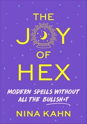 The Joy of Hex : Modern Spells Without All the Bullsh*t cover image