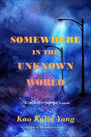 Somewhere in the Unknown World : A Collective Refugee Memoir cover image