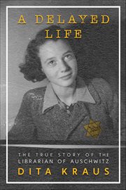 A Delayed Life : The True Story of the Librarian of Auschwitz cover image