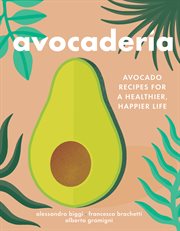 Avocaderia. Avocado Recipes for a Healthier, Happier Life cover image