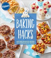 Pillsbury baking hacks : fun and inventive recipes with refrigerated dough cover image