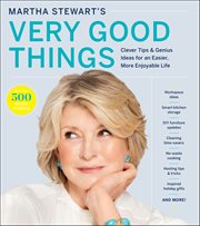 Martha Stewart's Very Good Things : Clever Tips & Genius Ideas for an Easier, More Enjoyable Life cover image