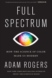 Full Spectrum : How the Science of Color Made Us Modern cover image