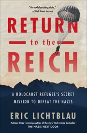 Return to the Reich : A Holocaust Refugee's Secret Mission to Defeat the Nazis cover image