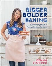 Bigger Bolder Baking : A Fearless Approach to Baking Anytime, Anywhere cover image