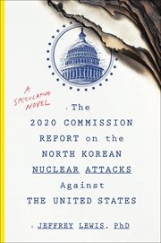 The 2020 commission report on the north korean nuclear attacks against the united states. A Speculative Novel cover image