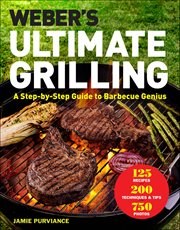 Weber's Ultimate Grilling : A Step-by-Step Guide to Barbecue Genius cover image