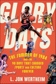 Glory Days : The Summer of 1984 and the 90 Days That Changed Sports and Culture Forever cover image