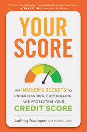 Your score : an insider's secrets to understanding, controlling, and protecting your credit score cover image