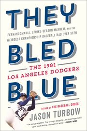 They Bled Blue : Fernandomania, Strike-Season Mayhem, and the Weirdest Championship Baseball Had Ever Seen: The 1981 cover image