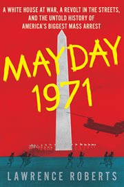 Mayday 1971 : A White House at War, a Revolt in the Streets, and the Untold History of America's Biggest Mass Arre cover image