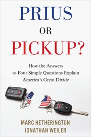 Prius or Pickup? : How the Answers to Four Simple Questions Explain America's Great Divide cover image