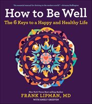 How to Be Well : The 6 Keys to a Happy and Healthy Life cover image