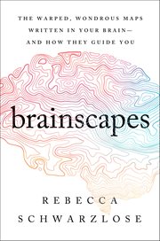 Brainscapes : The Warped, Wondrous Maps Written in Your Brain-And How They Guide You cover image