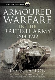 Armoured Warfare in the British Army, 1914–1939 : Find, Fix and Strike cover image