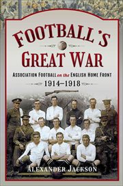 Football's Great War : Association Football on the English Home Front, 1914–1918 cover image