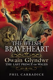 The Welsh Braveheart : Owain Glydwr, The Last Prince of Wales cover image