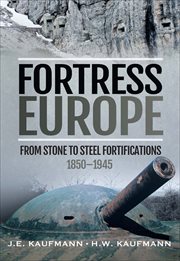 Fortress Europe : From Stone to Steel Fortifications,1850–1945 cover image