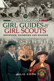 A History of Girl Guides & Girl Scouts : Brownies, Rainbows and WAGGGS cover image