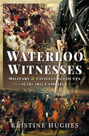 Waterloo witnesses : military and civilian accounts of the 1815 campaign cover image