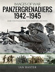 Panzergrenadiers at war, 1942-1945 : rare photographs from wartime archives cover image