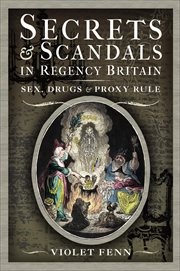 Secrets & Scandals in Regency Britain : Sex, Drugs & Proxy Rule cover image