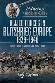 Allied Forces in Blitzkrieg Europe, 1939-1940 : British, French, Belgian, Dutch & Polish Forces cover image