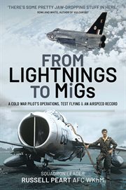 From lightnings to MIGS : a Cold War pilot's operations, test flying & an airspeed record cover image