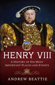 Henry VIII: A History of His Most Important Places and Events cover image