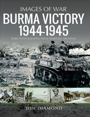 Burma Victory, 1944–1945 : Images of War cover image