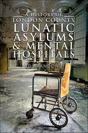 A history of London County lunatic asylums & mental hospitals cover image
