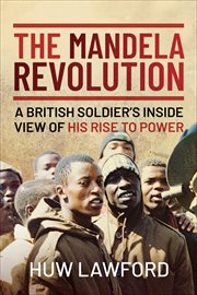 The Mandela revolution : a British soldier's inside view of his rise to power cover image