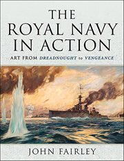 The Royal Navy in Action : Art from Dreadnought to Vengeance cover image