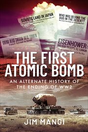 The First Atomic Bomb : An Alternate History of the Ending of WW2 cover image