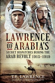 Lawrence of arabia's secret dispatches during the arab revolt, 1915–1919 cover image